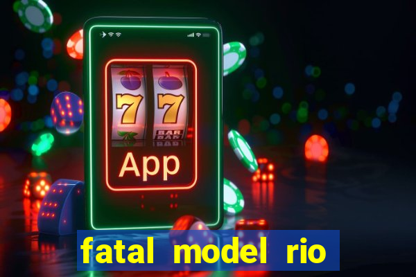 fatal model rio claro sp