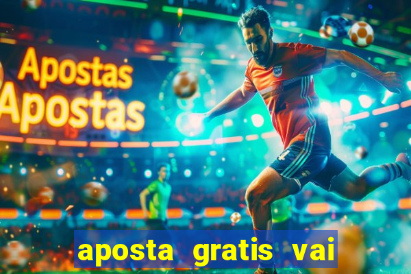 aposta gratis vai de bet