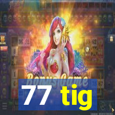 77 tig