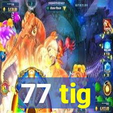 77 tig