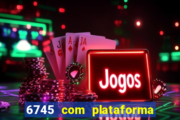 6745 com plataforma de jogos