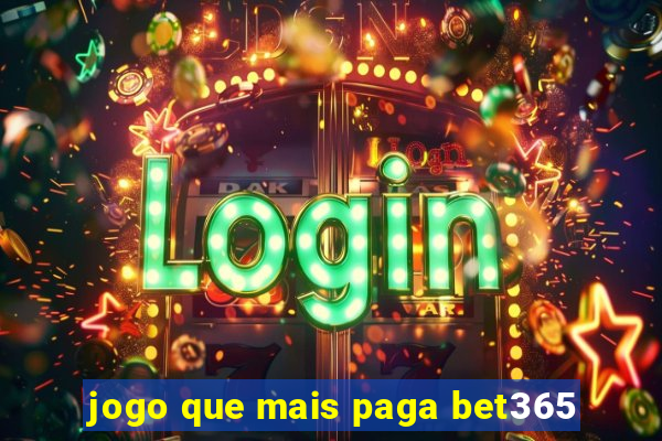 jogo que mais paga bet365