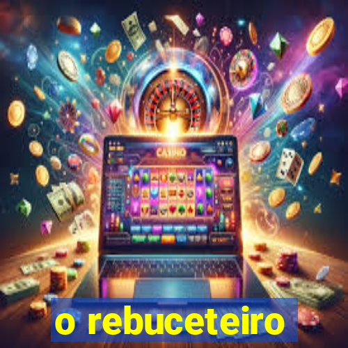 o rebuceteiro