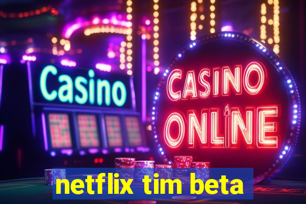 netflix tim beta