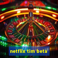 netflix tim beta