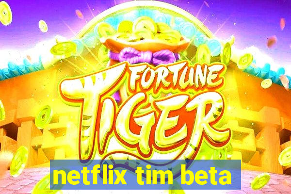 netflix tim beta