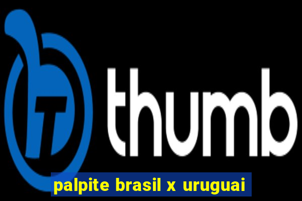 palpite brasil x uruguai