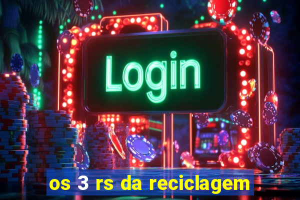 os 3 rs da reciclagem