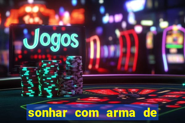 sonhar com arma de fogo no jogo do bicho