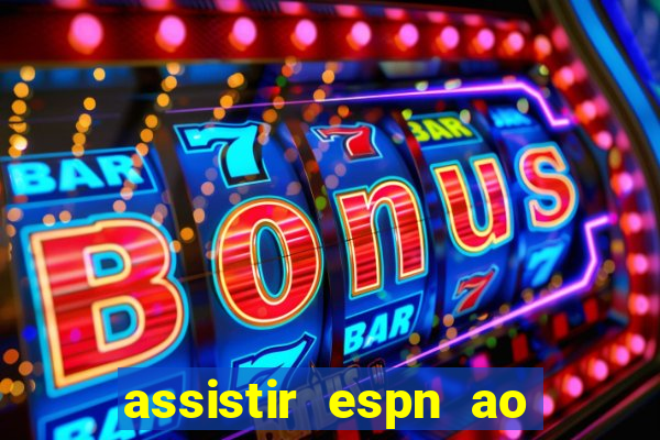 assistir espn ao vivo multicanais