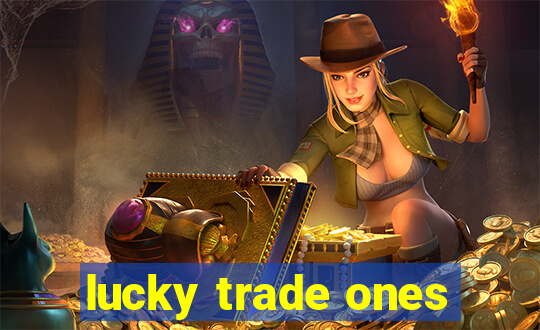 lucky trade ones