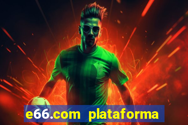 e66.com plataforma de jogos