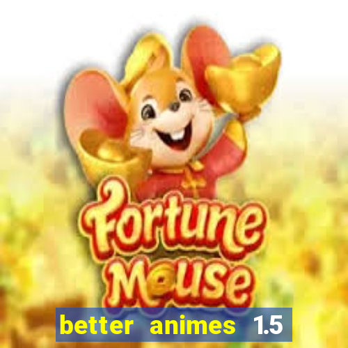 better animes 1.5 apk download