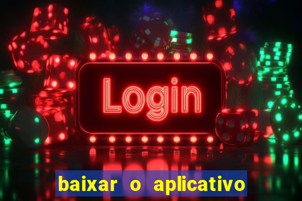 baixar o aplicativo do jogo do tigrinho