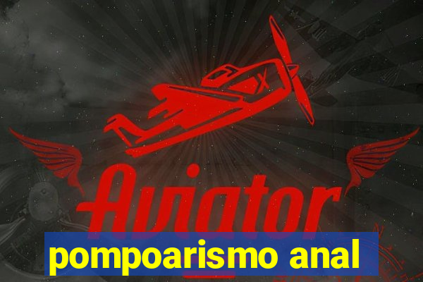 pompoarismo anal