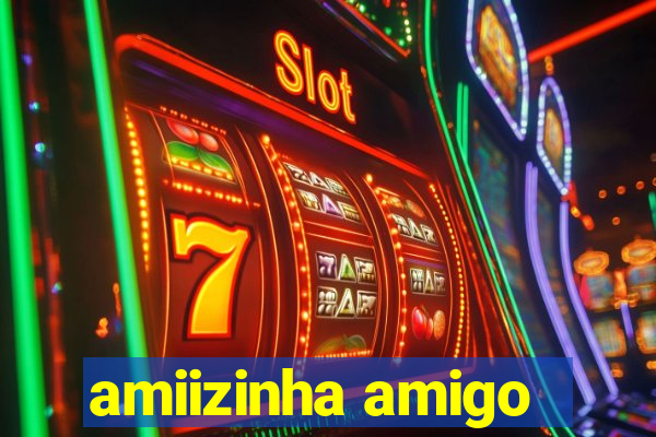 amiizinha amigo