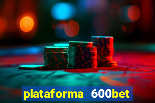 plataforma 600bet é confiável