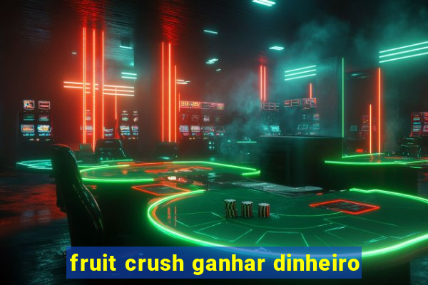 fruit crush ganhar dinheiro