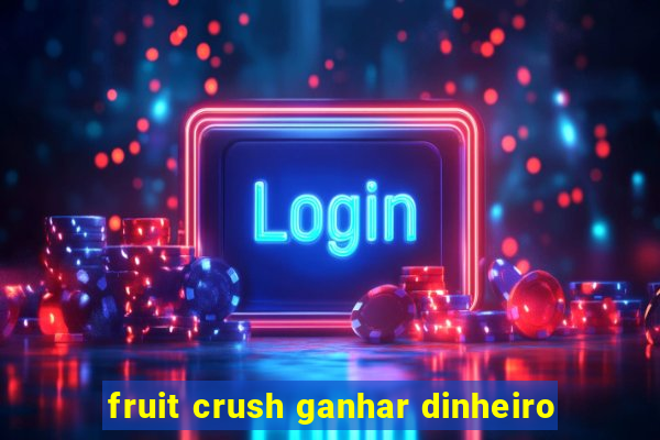 fruit crush ganhar dinheiro