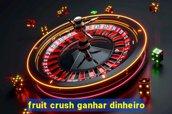 fruit crush ganhar dinheiro