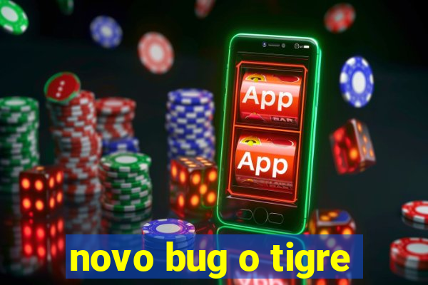 novo bug o tigre