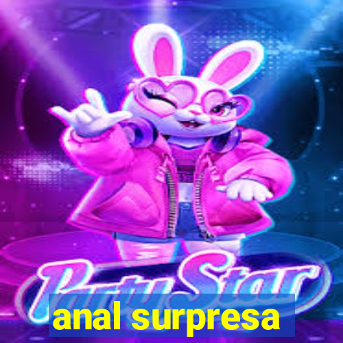 anal surpresa