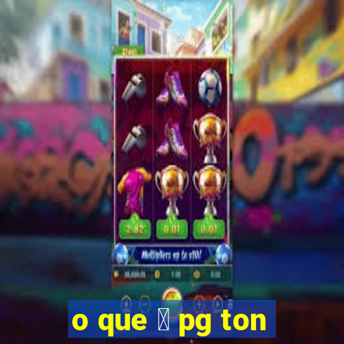 o que 茅 pg ton