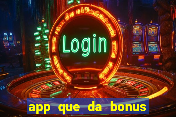 app que da bonus no cadastro