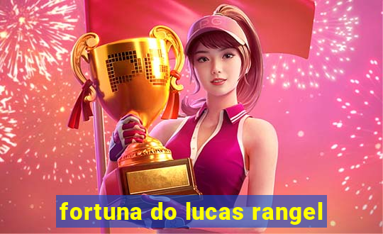 fortuna do lucas rangel