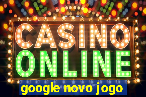 google novo jogo