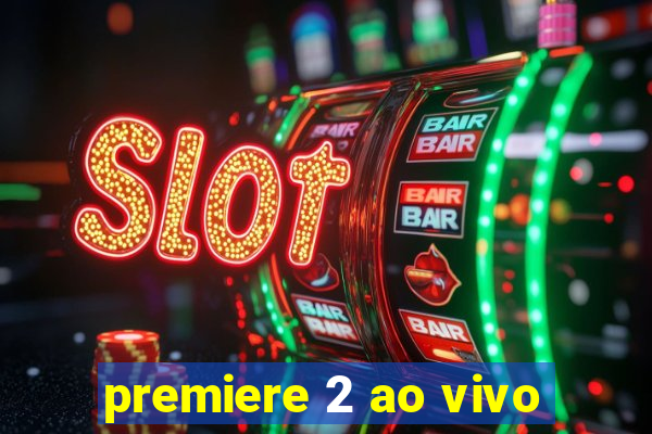 premiere 2 ao vivo