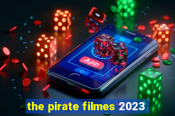 the pirate filmes 2023