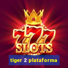 tiger 2 plataforma