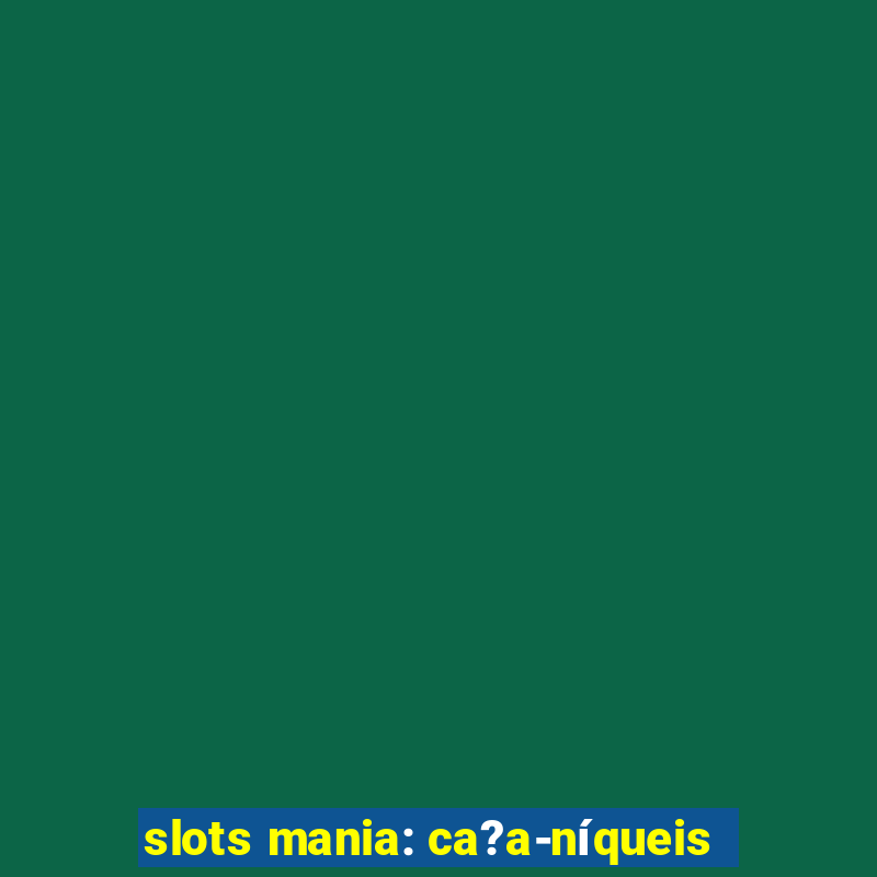 slots mania: ca?a-níqueis