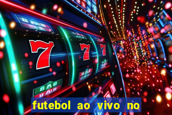 futebol ao vivo no celular futemax