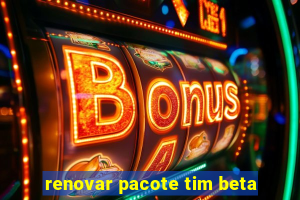 renovar pacote tim beta