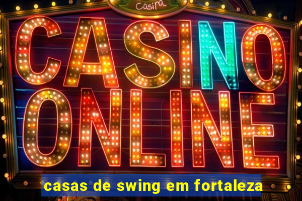 casas de swing em fortaleza