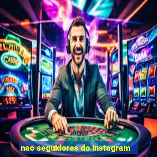 nao seguidores do instagram