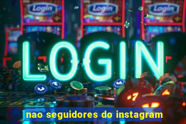 nao seguidores do instagram