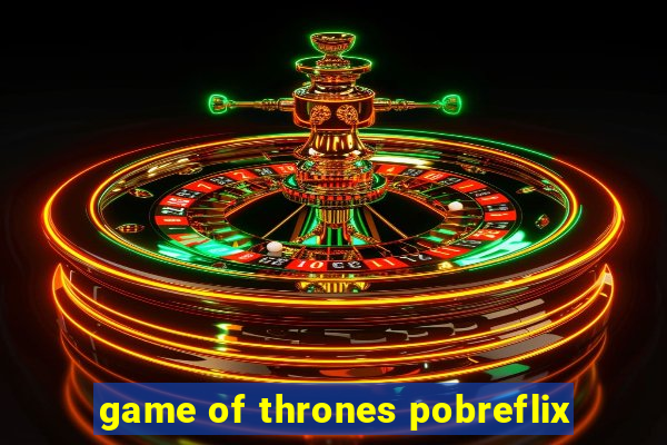 game of thrones pobreflix