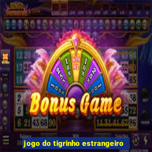 jogo do tigrinho estrangeiro