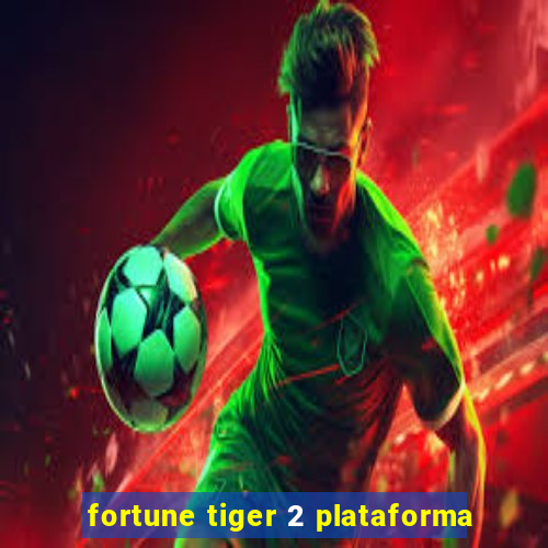 fortune tiger 2 plataforma