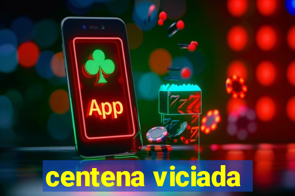 centena viciada