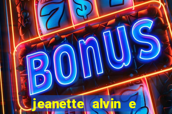 jeanette alvin e os esquilos