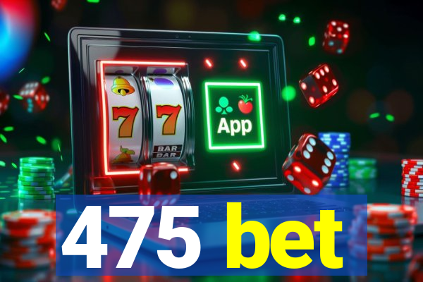 475 bet