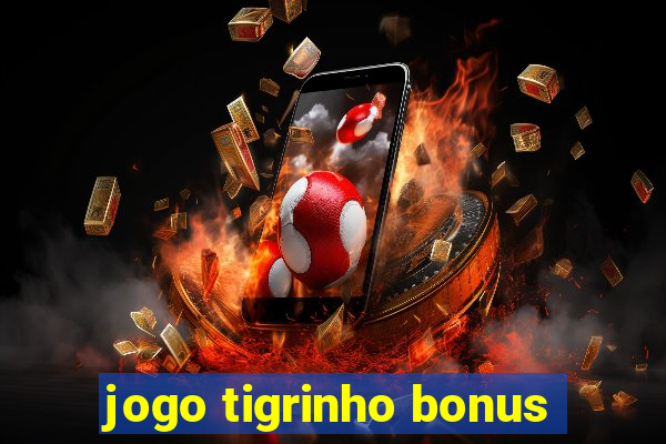 jogo tigrinho bonus