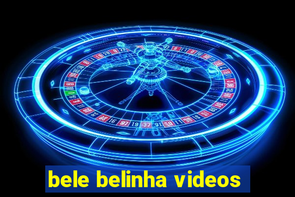 bele belinha videos