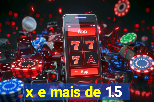 x e mais de 1.5