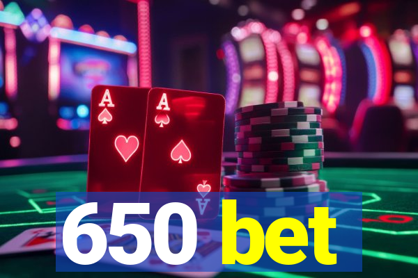 650 bet