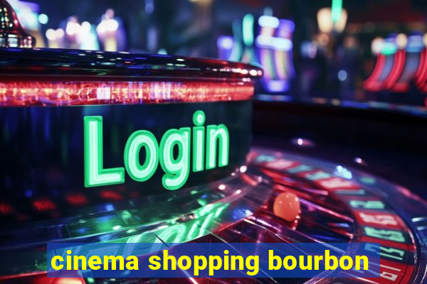 cinema shopping bourbon